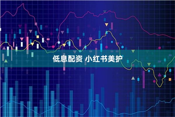 低息配资 小红书美护