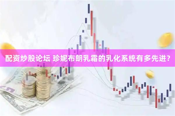 配资炒股论坛 珍妮布朗乳霜的乳化系统有多先进？